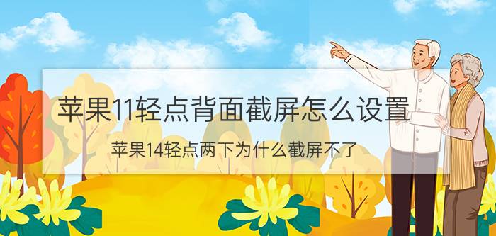 苹果11轻点背面截屏怎么设置 苹果14轻点两下为什么截屏不了？